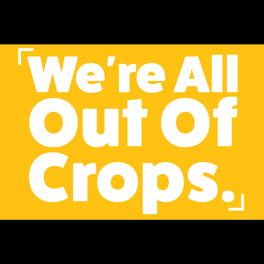 We’re All Out of Crops