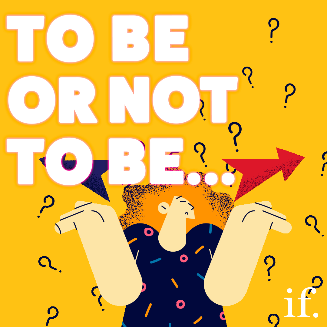 To be or not to be…
