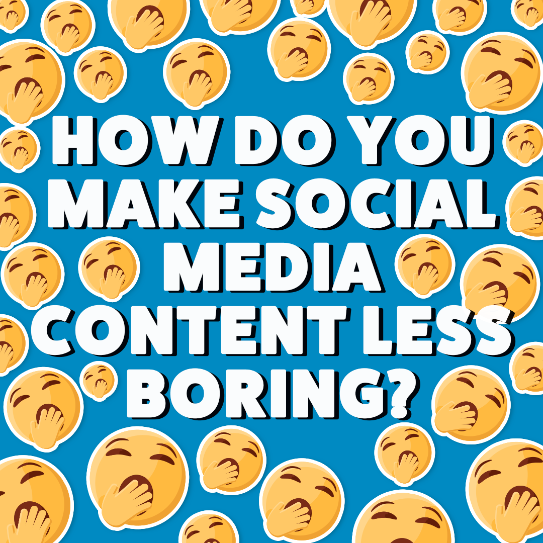 How do you make social media content less boring?