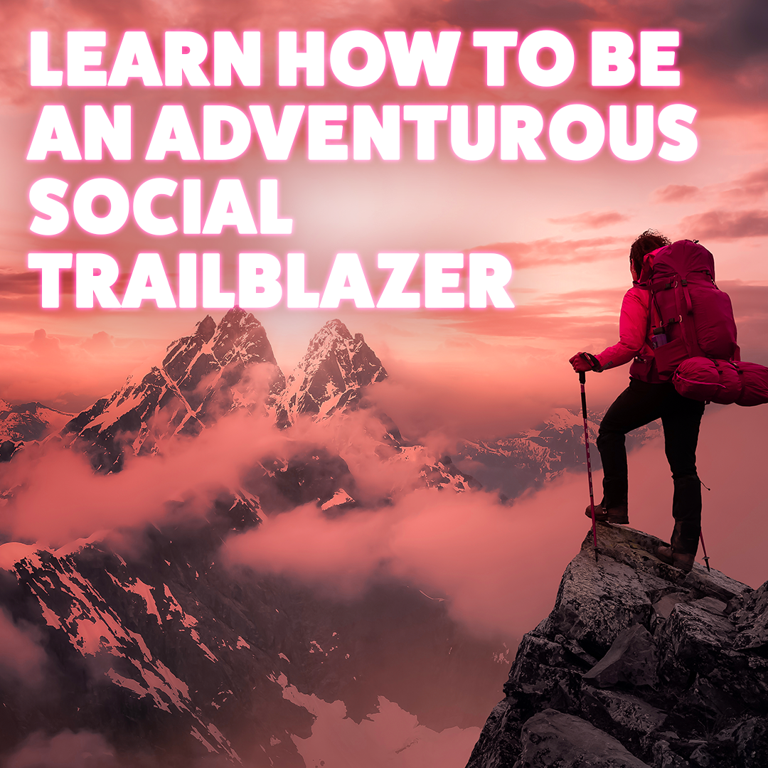 Learn How To Be an Adventurous Social Trailblazer