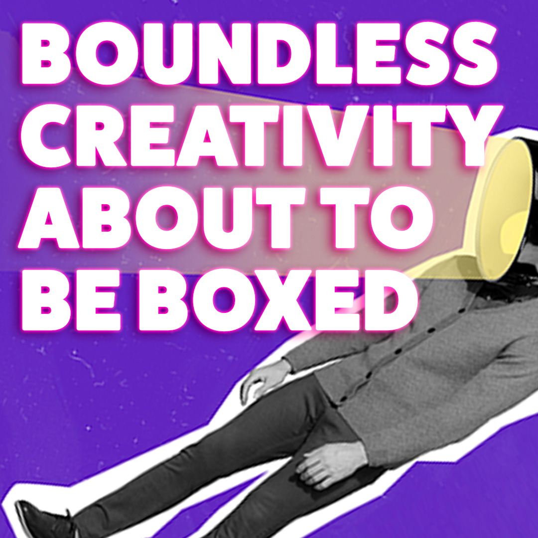 <strong>Boundless creativity about to be boxed?</strong>