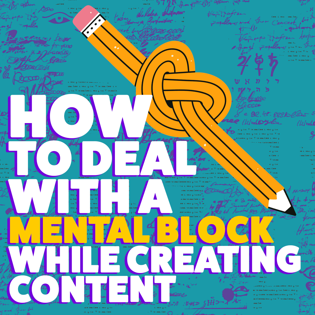 How to deal with a mental block while creating content