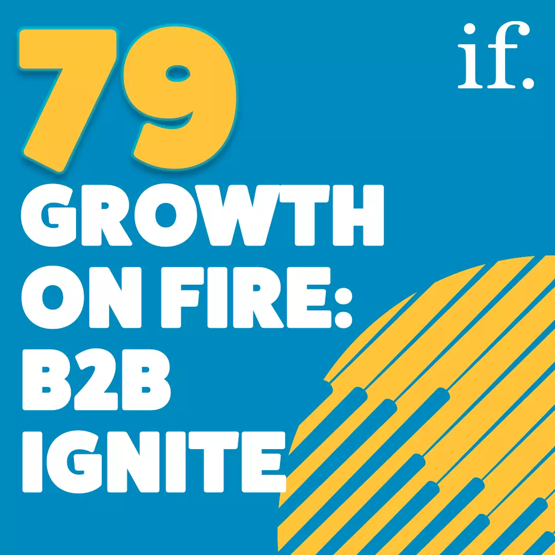 Episode 79: Serious Social -Growth on Fire: B2B Ignite