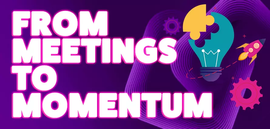 From Meetings to Momentum