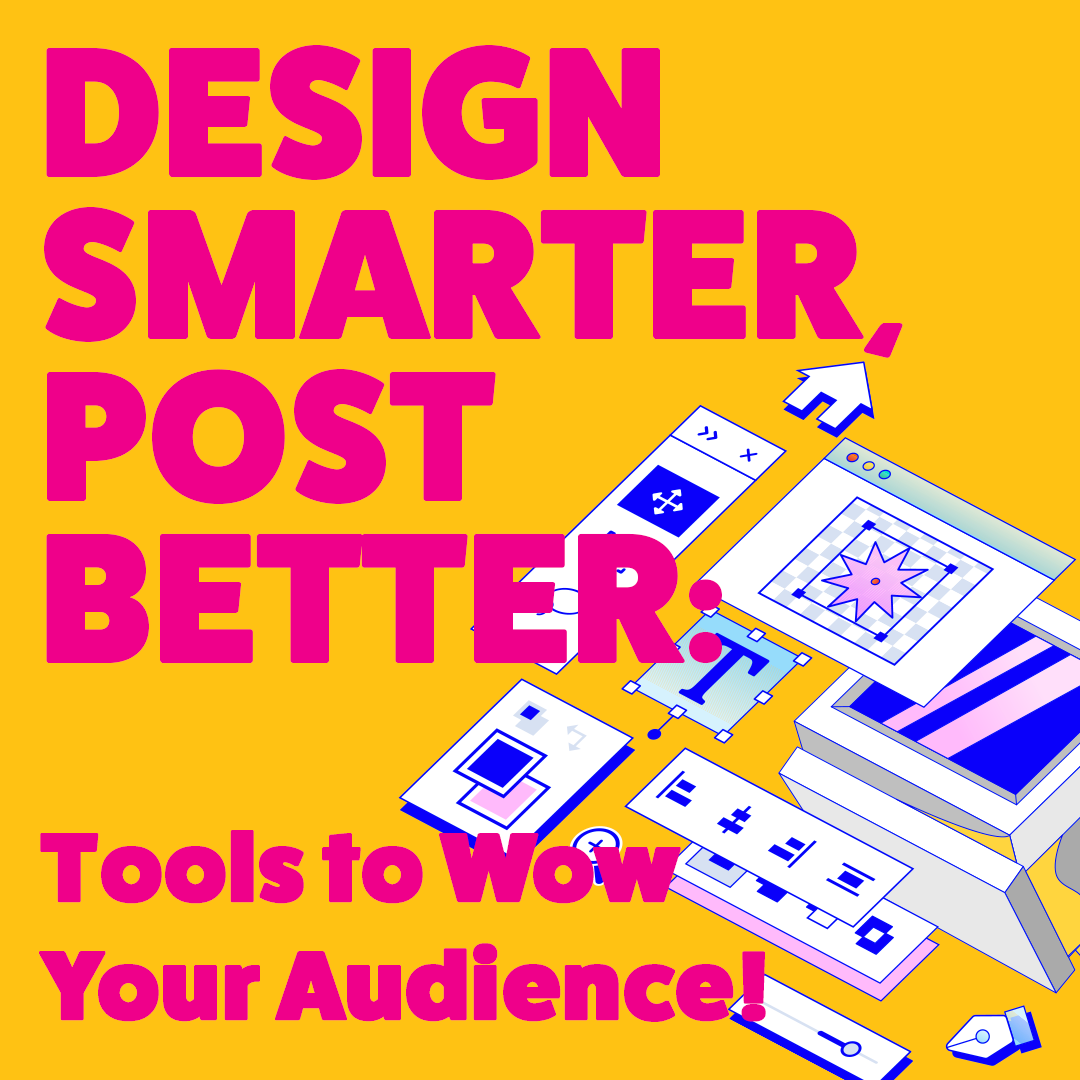 Design Smarter, Post Better: Tools to Wow Your Audience!