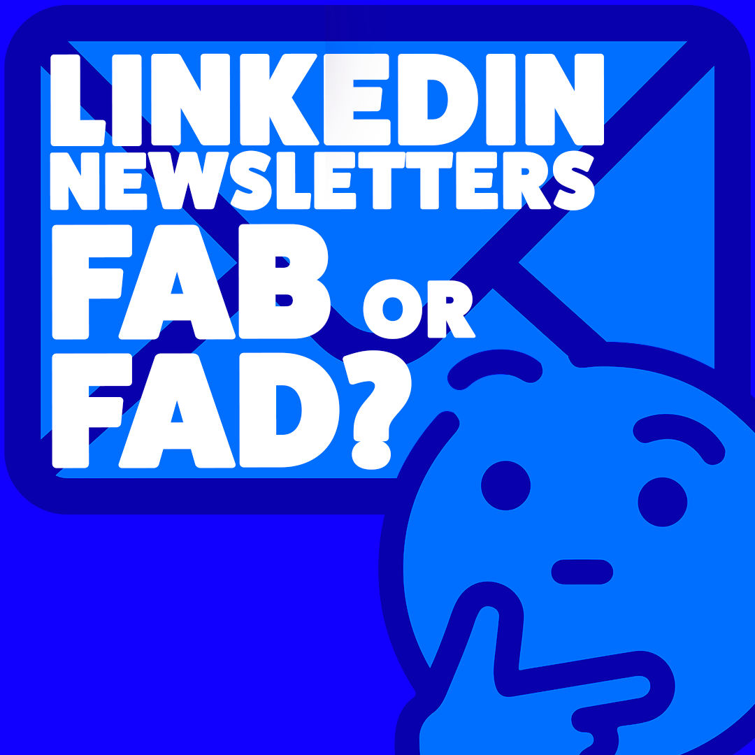 LinkedIn newsletters: fab or fad?
