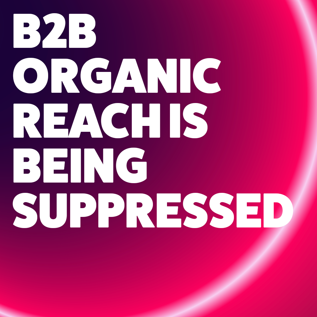 Tragedy for B2B organic reach – it’s being suppressed
