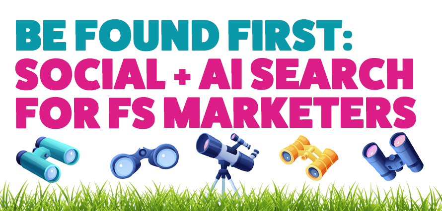 Be Found First: Social + AI Search for FS Marketers