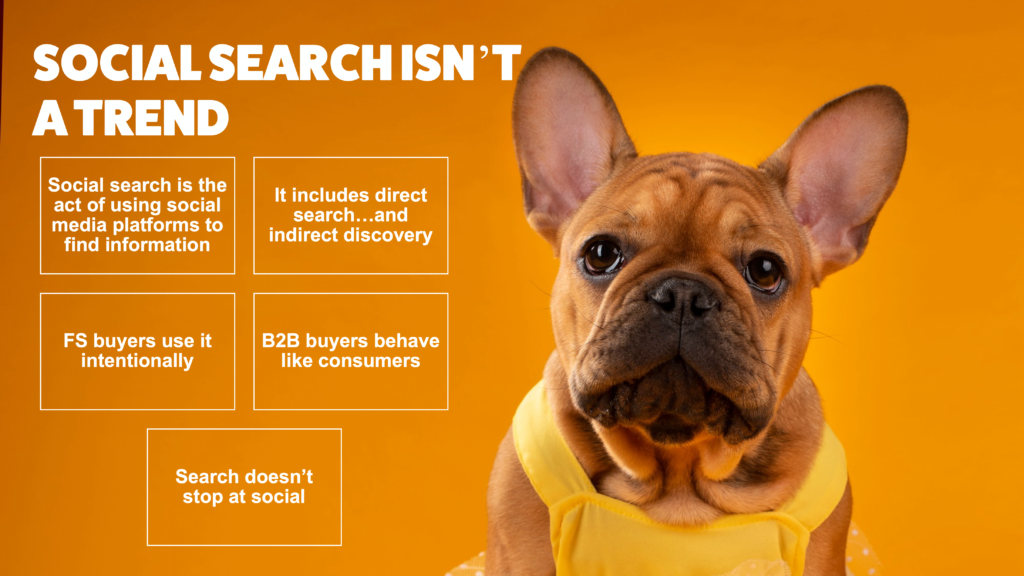 French bulldog on vibrant orange backdrop beside bold headline ‘Social Search isn’t a Trend’. Five white call-out boxes explain social search: uses social platforms to find information; covers direct search and indirect discovery; FS buyers seek it intentionally; B2B buyers act like consumers; search continues beyond social. Visual for financial-services marketers on discoverability