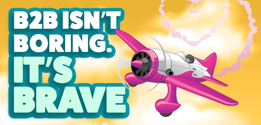 B2B isn’t boring. It’s brave, human and moving fast
