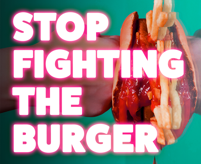 Stop fighting the burger: