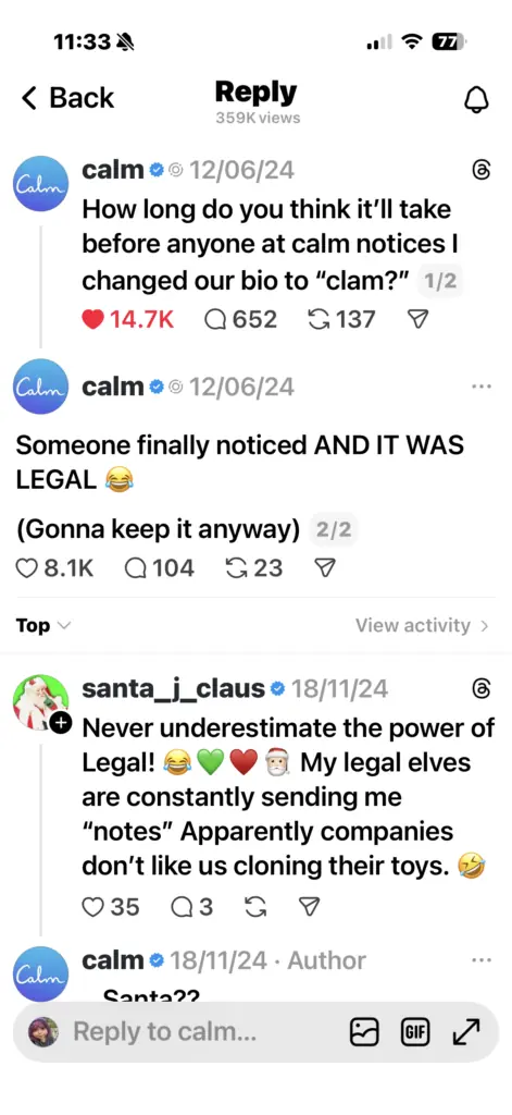 Threads screenshot showing Calm’s verified account posting: “How long do you think it’ll take before anyone at calm notices I changed our bio to ‘clam?’” with about 14.7K likes, 652 replies and 137 reposts, followed by a second Calm post saying Legal noticed first, joking they’ll keep it anyway.Threads is showing brands can win attention by sounding like a real person with a job, a team, and the occasional daft internal moment. Calm isn’t selling meditation here, it’s letting you in on the behind-the-scenes reality, and the comments do the rest. It’s a neat example of “public competence” for B2C, you trust the brand more because it behaves like a human when someone notices, especially when Legal gets involved.