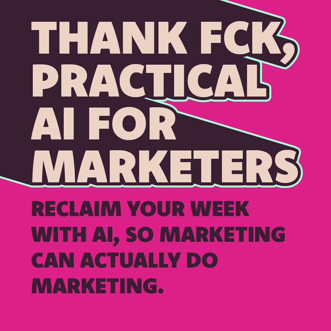 Thank fck, practical AI for marketers