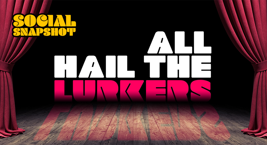 All hail the lurkers