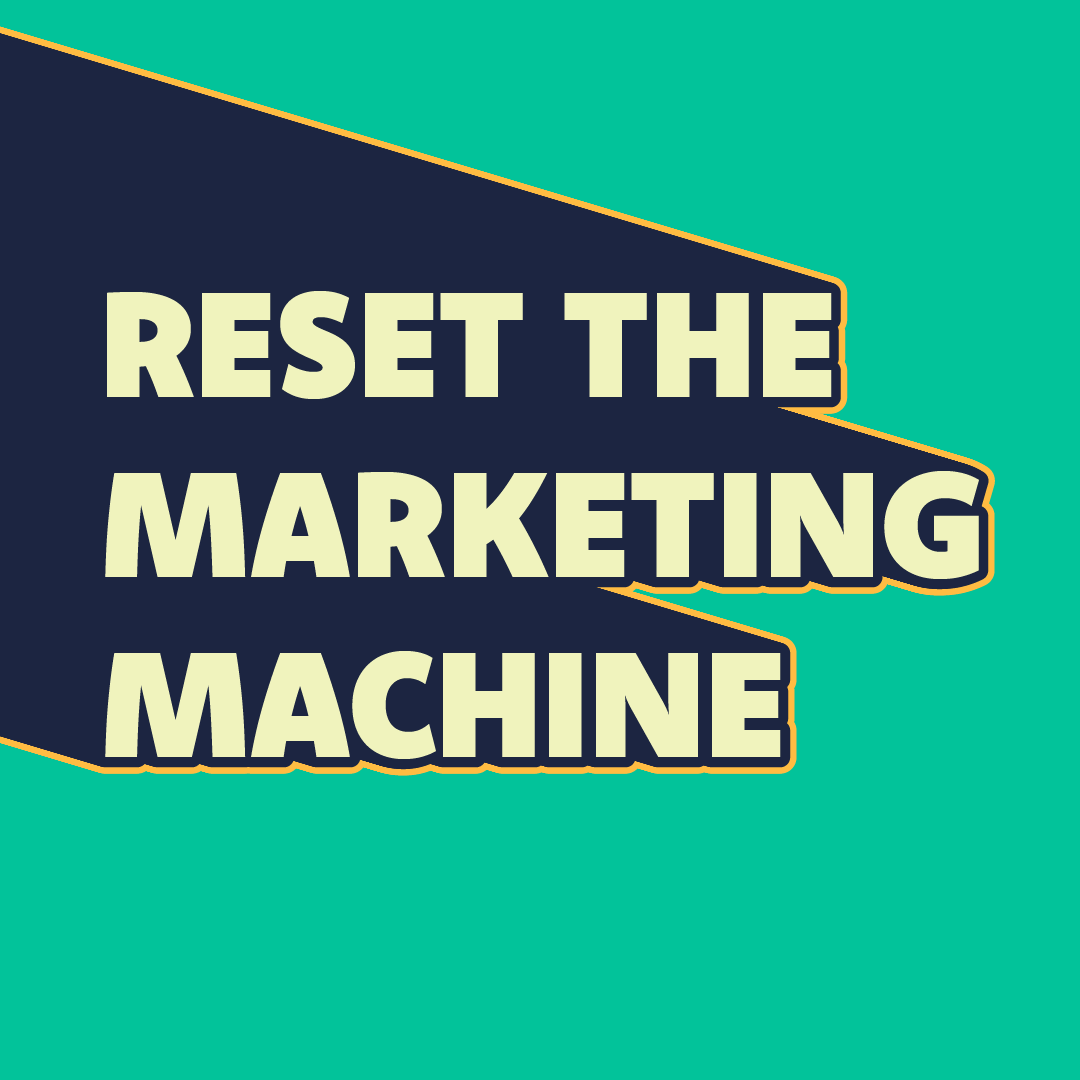 Reset the marketing machine