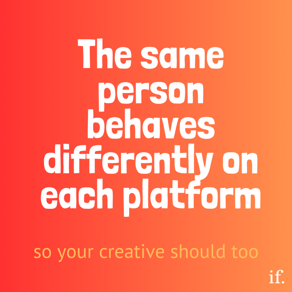 The same person behaves differently on each platformThe same buyer often brings different expectations to TikTok, Instagram and Meta. A person may browse casually in one place, compare visually in another, then respond to familiarity or practical prompts elsewhere. For D2C brands this means creative should adapt to platform context rather than repeat the same message unchanged.Alt textGraphic with orange to red gradient background reading “The same person behaves differently on each platform” and subtext “so your creative should too”.