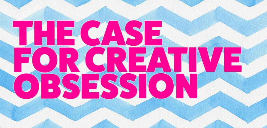 Title of "The Case for Creative Obsession" on a light blue watercolour zig zag background. Blog talks about creative fixations and how they can be a good thing.