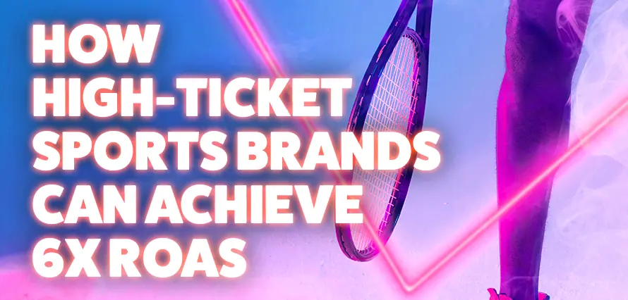 How high-ticket sports brands can achieve 6x ROAS
