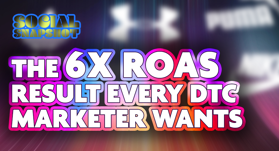 The 6x ROAS result every DTC marketer wants